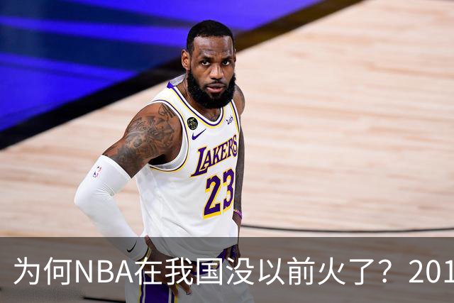 为何NBA在我国没以前火了？2019莫雷事件后，央视缩减转播，观赛成本增加，“路人盘”直接没了