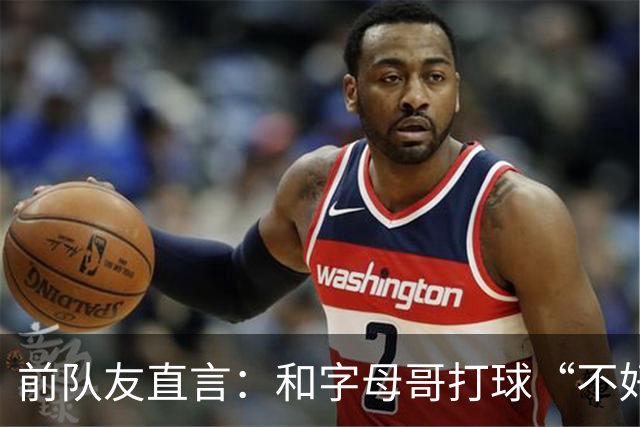 前队友直言：和字母哥打球“不好玩”，他得改打法