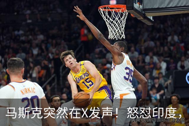 马斯克突然在X发声！怒怼印度，印度：中国也没进，凭啥只骂我！