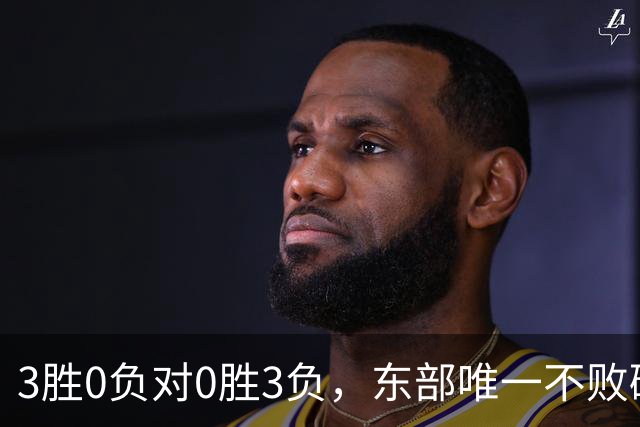 3胜0负对0胜3负，东部唯一不败碰上了最想赢的
